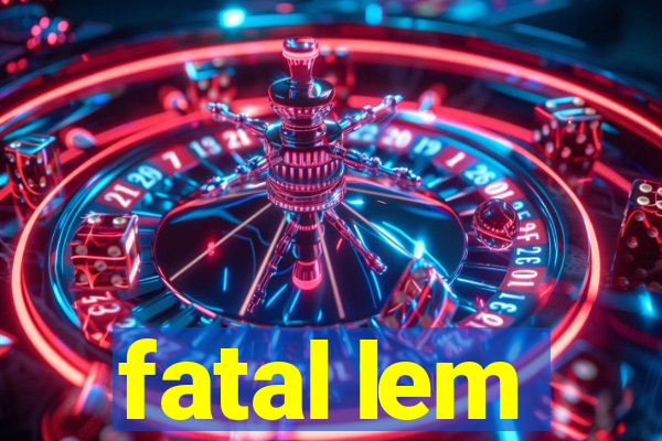 fatal lem